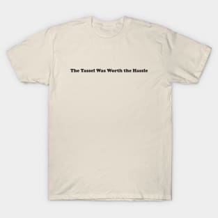 The Tassel Was Worth the Hassle T-Shirt